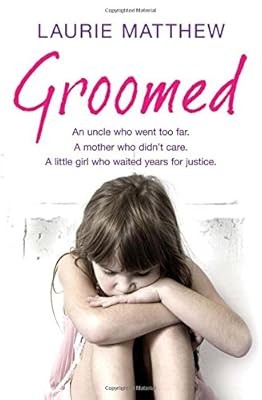 Groomed: An uncle who went too far. A mother who didnt care. A little girl who w