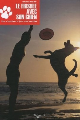 Die Frisbee mit ihrem Hund: Vom ersten Frisbee zum Freestyle - Wolff, Marcus