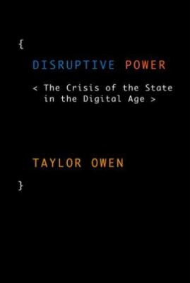 Oxford Studies in Digital Politics Ser.: Disruptive Power : The Crisis of the...
