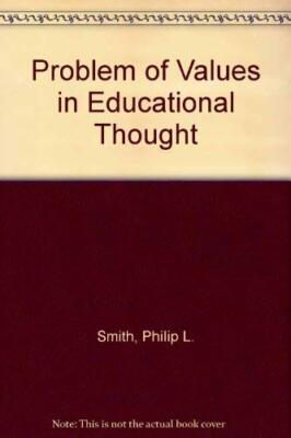 Problem of Values in Educational Thought Smith, Philip L.