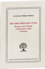 Gustavo Pérez Firmat MY OWN PRIVATE CUBA ESSAYS ON CUBAN LITERATURE & CULTURE