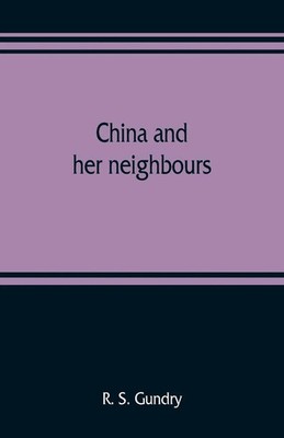 R. S. Gundry | China and her neighbours; France in Indo-China, Russia and...