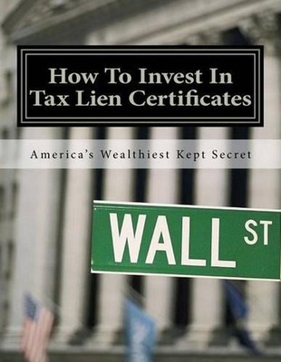 How To Invest In Tax Lien Certificates: Americas Wealthiest Kept Secret by Doris