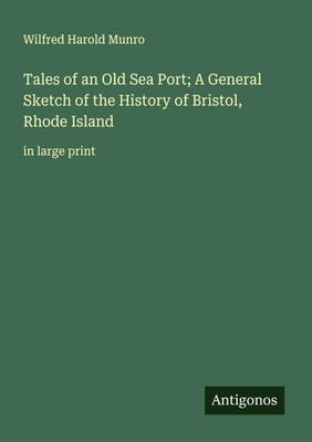 Wilfred Harold Munro | Tales of an Old Sea Port; A General Sketch of the...