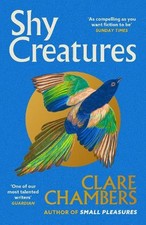 Shy Creatures: The ?extraordinary? ..., Chambers, Clare