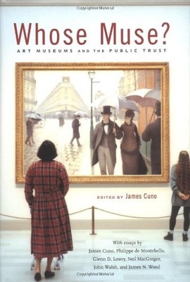 WHOSE MUSE: ART MUSEUMS AND THE PUBLIC TRUST By James Cuno & Philippe De NEW