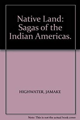 Native Land : Sagas of the Indian Americas Hardcover Jamake Highw