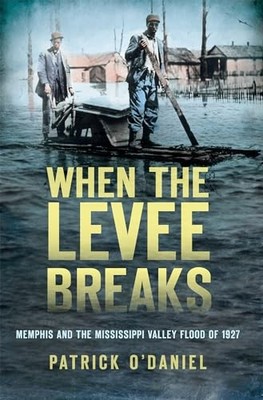 When the Levee Breaks: : Memphis and the Mississippi Valley Flood Of 1927 by ...