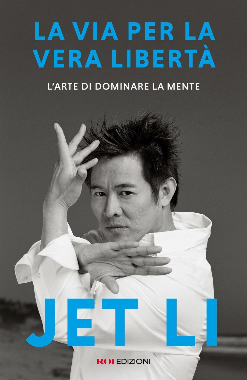 Libri Jet Li - La Via Per La Vera Liberta. L'arte Di Dominare La Mente