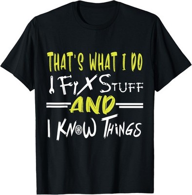 That's What I Do I Fix Stuff And I Know Things Funny Gift T-Shirt All Sizes