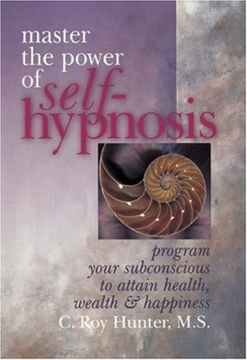 Master The Power Of Self-Hypnosis: Program Your Subconscious to Attain Healt...
