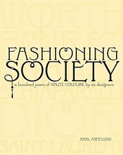FASHIONING SOCIETY: A HUNDRED YEARS OF HAUTE COUTURE BY By Karl Aspelund
