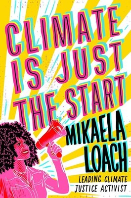 Climate Is Just the Start: . . by Mikaela Loach Hardcover Book