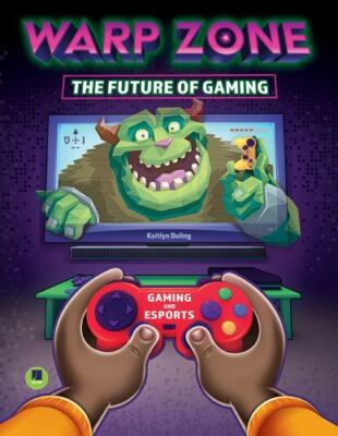Gaming and Esports Ser.: Warp Zone: the Future of Gaming by Kaitlyn Duling...