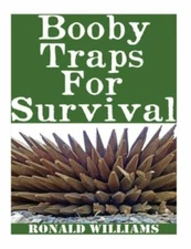 Booby Traps for Survival : The Definitive Beginner's Guide on How to Build Di...