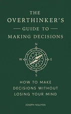 The Overthinker's Guide to Making Decisions: How to Make Decisions without Losin