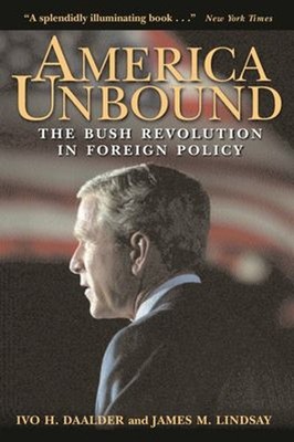America Unbound : The Bush Revolution in Foreign Policy Hardcover