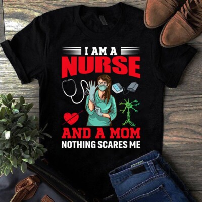 I'm a Nurse and a Mom Nothing Scares Me Tshirt