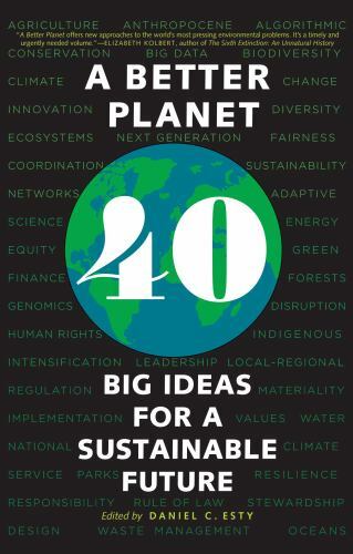 Better Planet : Forty Big Ideas for a Sustainable Future by Daniel C. Esty ...