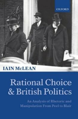 Rational Choice and British Politics: An Analysis of Rhetoric and Manipulation