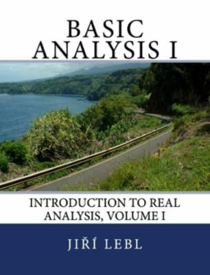 Basic Analysis I: Introduction to Real Analysis, Volume I by Lebl, Jiri