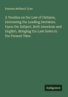 A Treatise On The Law Of Fixtures, Embracing The Leading Decisions Upon The Subj