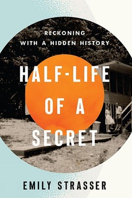Half-Life of a Secret: Reckoning with a Hidden History by Emily Strasser (Englis