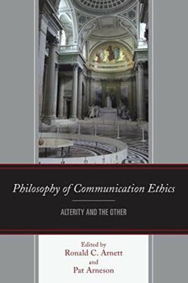 Philosophy of Communication Ethics: Alterity an, Arnett, Arneson Paperback.+