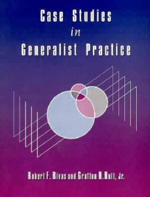 Case Studies in Generalist Practice by Robert F. Rivas;  Jr.  Grafton H. Hull