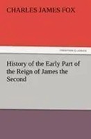 History Of The Early Part Of The Reign Of James The Second Charles James Fox