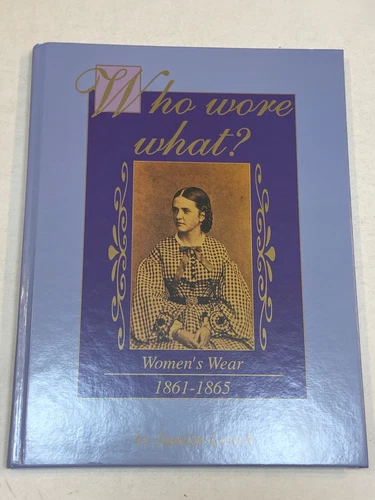 Who Wore What? Women's Wear 1861-1865 Juanita Leisch Civil War Clothing History