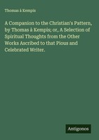 Thomas À Kempis | A Companion To The Christian's Pattern, By Thomas à Kempis;...