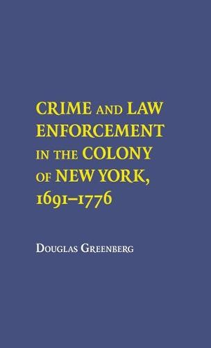 Crime and Law Enforcement in the Colony of New York, 1691–1776 Greenberge