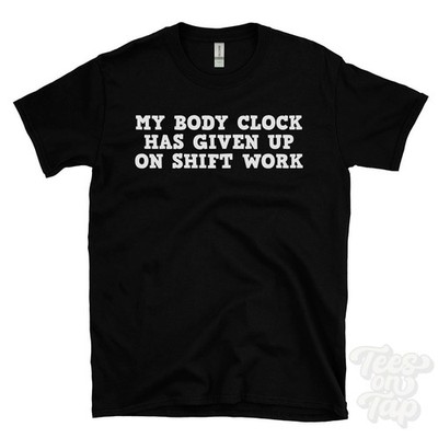 MY BODY CLOCK HAS GIVE UP ON SHIFT WORK T-SHIRT circadian rhythm | sleep
