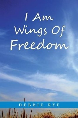 Debbie Rye I Am Wings Of Freedom (Taschenbuch)