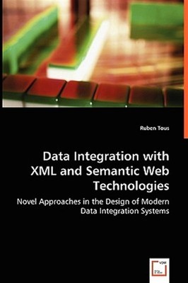 Data Integration With Xml and Semantic Web Technologies, Paperback by Tous, R...