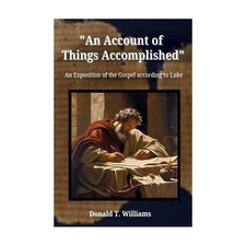 An Account of Things Accomplished: An Exposition of the Gospel according to Luke