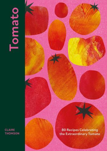 Tomato : 80 Recipes Celebrating the Extraordinary Tomato by Claire Thomson ...