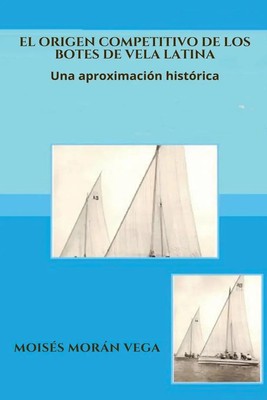 Moisés Morán Vega | El origen competitivo de los botes de Vela Latina Una...