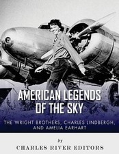 The Wright Brothers, Charles Lindbergh and Amelia Earhart: American Legends of