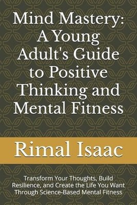Mind Mastery: A Young Adult's Guide to Positive Thinking and Mental Fitness: Tra