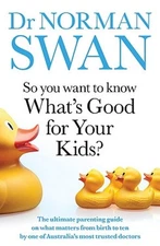 So You Want to Know What's Good for Your Kids?: The ultimate parenting guide on