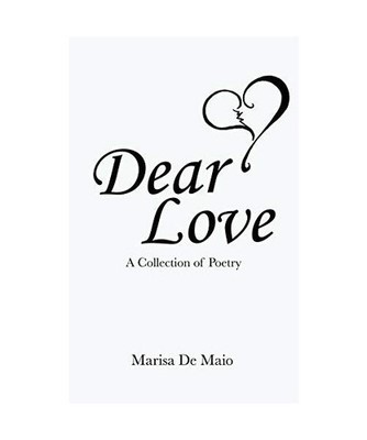 Dear Love: A Collection of Poetry: A Collection of Poetry, Marisa De Maio