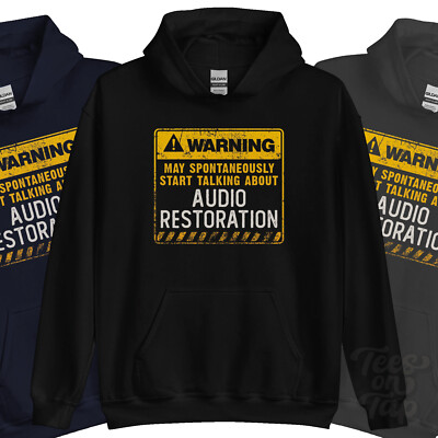 WARNING MAY SPONTANEOUSLY START TALKNG ABOUT AUDIO RESTORATION HOODIE