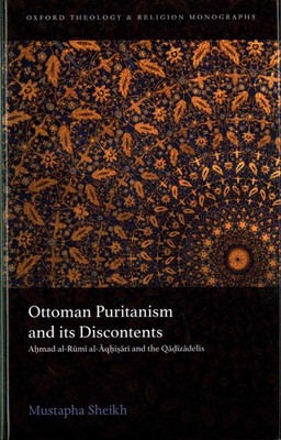 Ottoman Puritanism and its Discontents: Ahmad al-Rumi al-Aqhisari and the Qadiza
