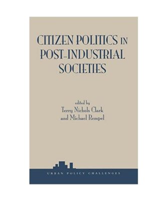 Citizen Politics In Post-industrial Societies, Terry Nichols Clark, Michael Remp