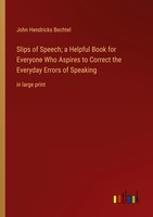 Slips Of Speech A Helpful Book For Everyone Who Aspires To Correct The Everyday