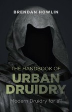 The Handbook of Urban Druidry: Modern Druidry for all. Howlin