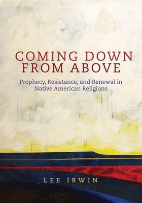 Coming Down from Above : Prophecy, Resistance, and Renewal in Native American...