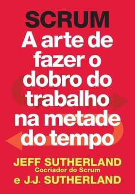 SCRUM. A arte de fazer o dobro do trabalho na metade do tempo (Em Portugues ...